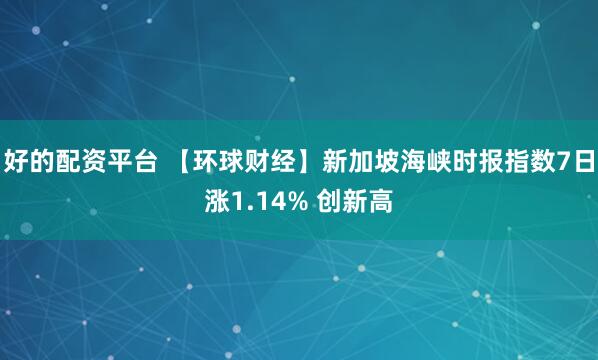 好的配资平台 【环球财经】新加坡海峡时报指数7日涨1.14% 创新高