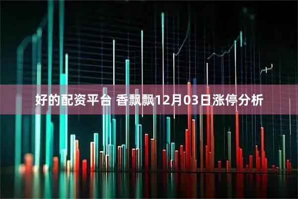 好的配资平台 香飘飘12月03日涨停分析
