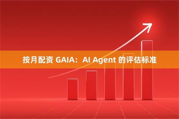 按月配资 GAIA：AI Agent 的评估标准